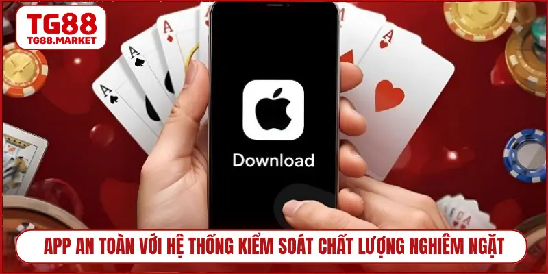 App an toàn với hệ thống kiểm soát chất lượng nghiêm ngặt