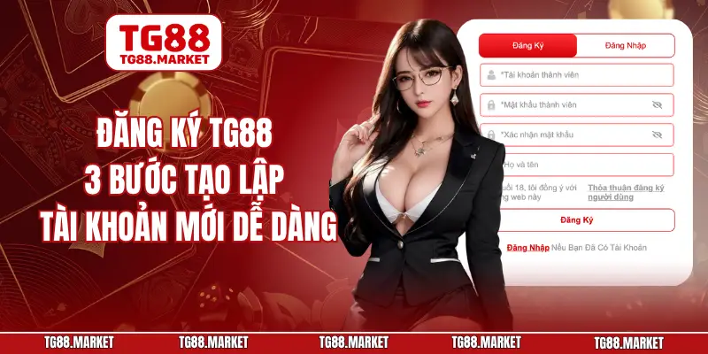Đăng Ký TG88 - 3 Bước Tạo Lập Tài Khoản Mới Dễ Dàng
