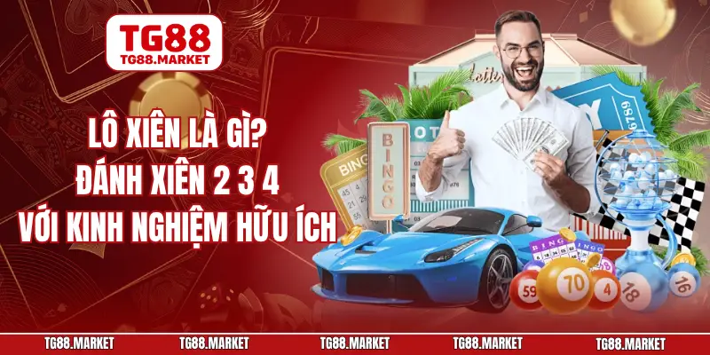 Lô Xiên Là Gì? Đánh Xiên 2 3 4 Với Kinh Nghiệm Hữu Ích