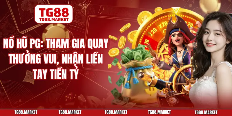 Nổ Hũ PG: Tham Gia Quay Thưởng Vui, Nhận Liền Tay Tiền Tỷ