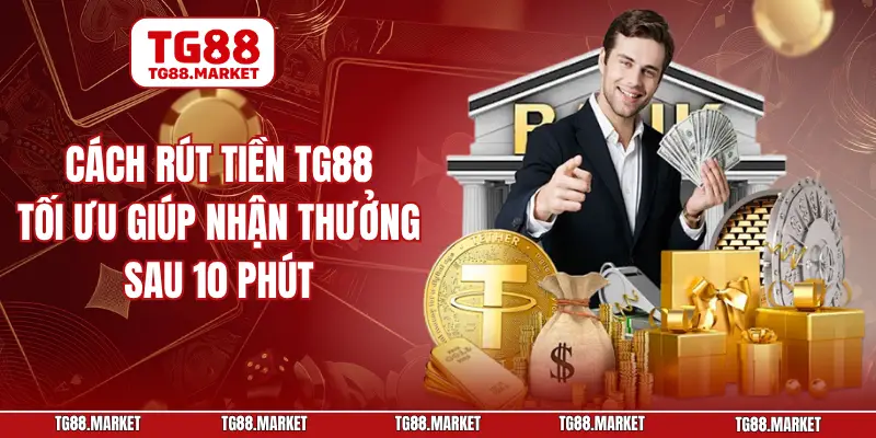 Cách Rút Tiền TG88 Tối Ưu Giúp Nhận Thưởng Sau 10 Phút