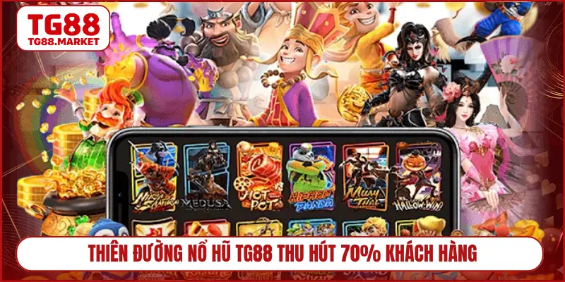 Thiên đường nổ hũ TG88 thu hút 70% khách hàng