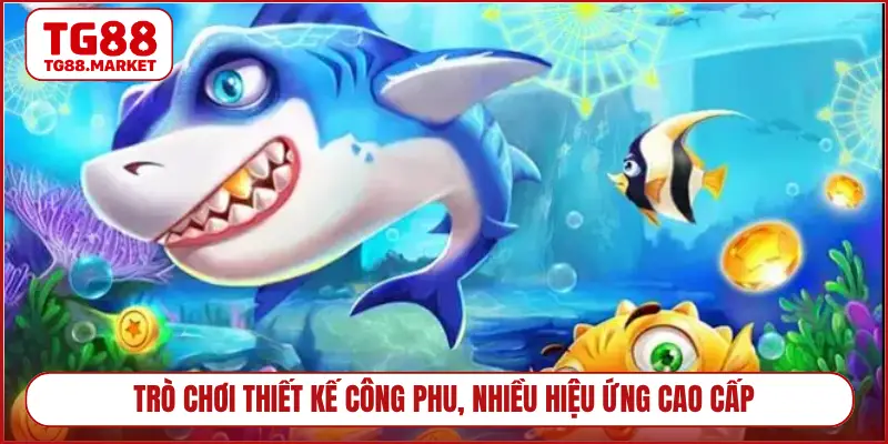 Trò chơi thiết kế công phu, nhiều hiệu ứng cao cấp