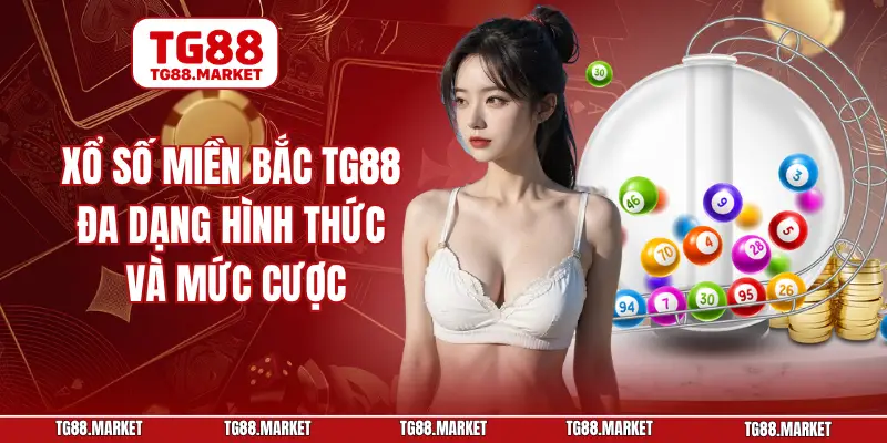 Xổ Số Miền Bắc TG88 - Đa Dạng Hình Thức Và Mức Cược
